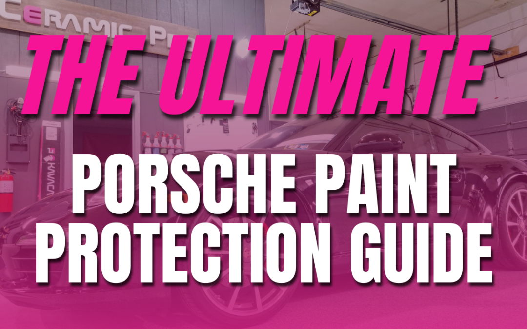 The Ultimate Paint Protection Film Guide – #1 in Porsche Clear Bra